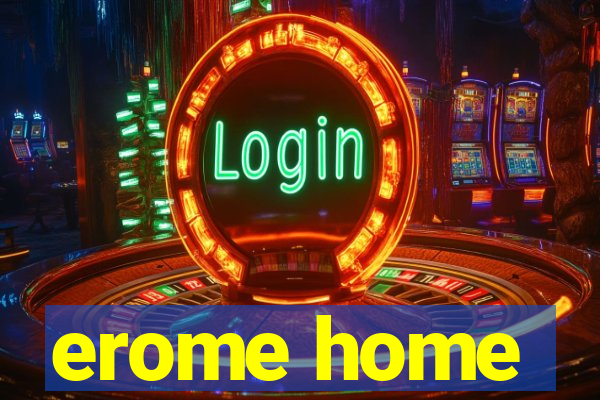 erome home